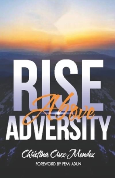 Rise Above Adversity - Christina Cruz Mendez - Książki - Grace House Publishing Company - 9781916444492 - 18 stycznia 2019