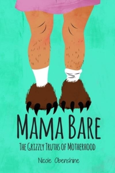 Cover for Nicole Obenshine · Mama Bare: The Grizzly Truths of Motherhood (Paperback Book) (2020)