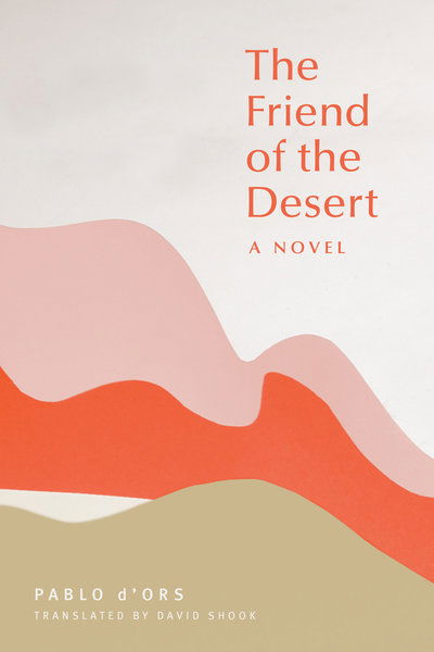 Cover for Pablo D'Ors · The Friend of the Desert: A Novel (Paperback Book) (2019)