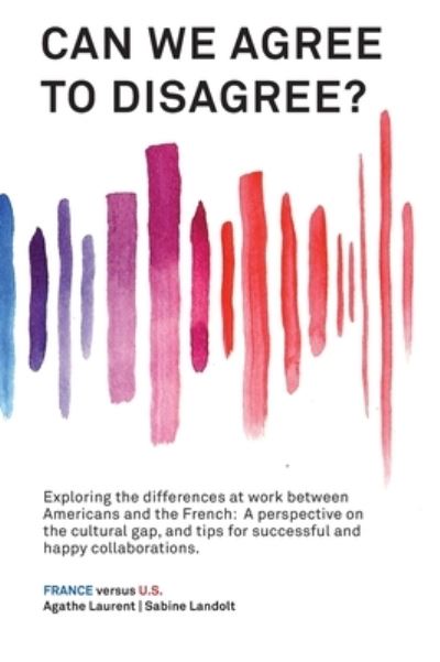 Cover for Sabine Landolt · Can We Agree to Disagree?: Exploring the differences at work between Americans and the French: A cross-cultural perspective on the gap between the Hexagon and the U.S., and tips for successful and happy collaborations. (Inbunden Bok) (2020)