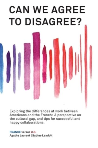 Can We Agree to Disagree?: Exploring the differences at work between Americans and the French: A cross-cultural perspective on the gap between the Hexagon and the U.S., and tips for successful and happy collaborations. - Sabine Landolt - Bøger - Calec - 9781947626492 - 15. juni 2020