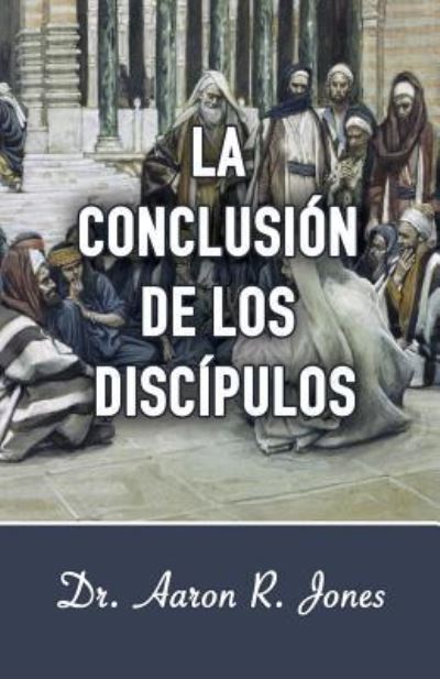 Cover for Aaron R Jones · La Conclusion de los Discipulos (Pocketbok) (2019)