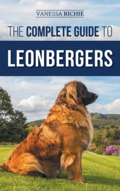 Cover for Vanessa Richie · The Complete Guide to Leonbergers: Selecting, Training, Feeding, Exercising, Socializing, and Loving Your New Leonberger Puppy (Hardcover Book) (2022)