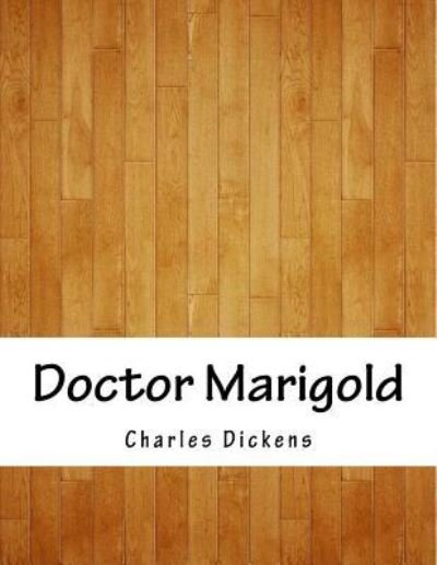 Doctor Marigold - Dickens - Boeken - Createspace Independent Publishing Platf - 9781984074492 - 15 april 2018