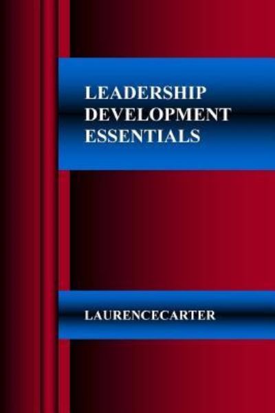 Leadership Development Essentials - Laurence Anthony Carter - Kirjat - Createspace Independent Publishing Platf - 9781984131492 - torstai 25. tammikuuta 2018