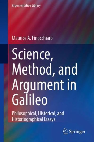 Cover for Maurice A. Finocchiaro · Science, Method, and Argument in Galileo: Philosophical, Historical, and Historiographical Essays - Argumentation Library (Paperback Book) [1st ed. 2021 edition] (2022)