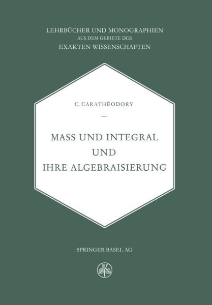 Cover for C Caratheodory · Mass Und Integral Und Ihre Algebraisierung (Pocketbok) [Softcover Reprint of the Original 1st 1956 edition] (2014)