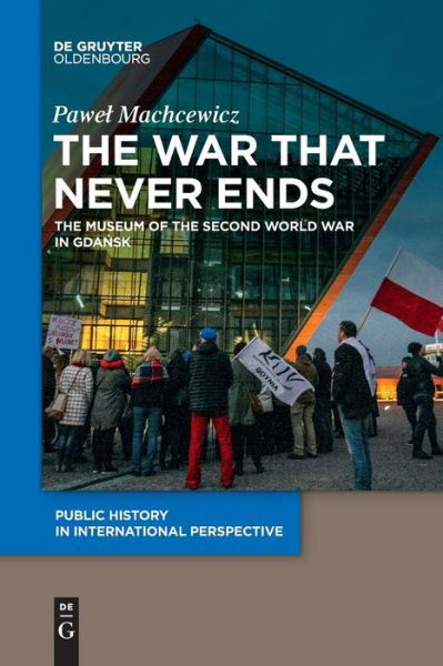 Cover for Pawel Machcewicz · The War that Never Ends: The Museum of the Second World War in Gdansk - Public History in International Perspective (Paperback Book) (2021)