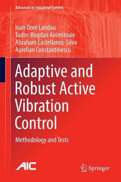 Cover for Ioan Dore Landau · Adaptive and Robust Active Vibration Control: Methodology and Tests - Advances in Industrial Control (Hardcover bog) [1st ed. 2017 edition] (2016)