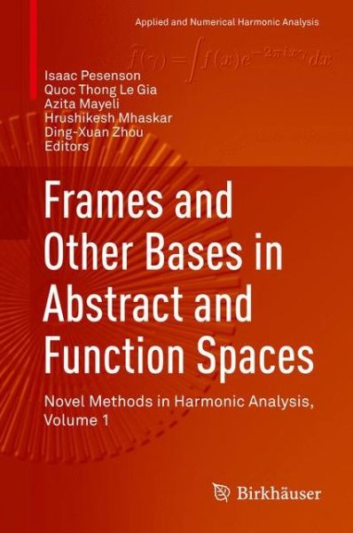 Frames and Other Bases in Abstract and Function Spaces: Novel Methods in Harmonic Analysis, Volume 1 - Applied and Numerical Harmonic Analysis - - Books - Birkhauser Verlag AG - 9783319555492 - June 22, 2017