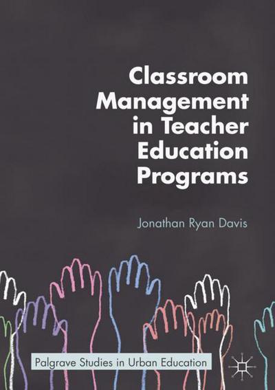 Cover for Jonathan Ryan Davis · Classroom Management in Teacher Education Programs - Palgrave Studies in Urban Education (Hardcover Book) [1st ed. 2018 edition] (2017)