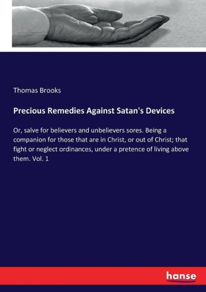 Cover for Thomas Brooks · Precious Remedies Against Satan's Devices: Or, salve for believers and unbelievers sores. Being a companion for those that are in Christ, or out of Christ; that fight or neglect ordinances, under a pretence of living above them. Vol. 1 (Pocketbok) (2017)