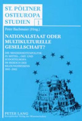 Cover for Nationalstaat Oder Multikulturelle Gesellschaft?: Die Minderheitenpolitik in Mittel-, Ost- Und Suedosteuropa Im Bereich Des Bildungswesens, 1945-2002 - St. Poeltner Osteuropa Studien (Paperback Book) (2003)