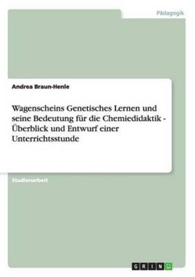 Cover for Andrea Braun-Henle · Wagenscheins Genetisches Lernen und seine Bedeutung fur die Chemiedidaktik: UEberblick und Entwurf einer Unterrichtsstunde (Paperback Book) [German edition] (2008)