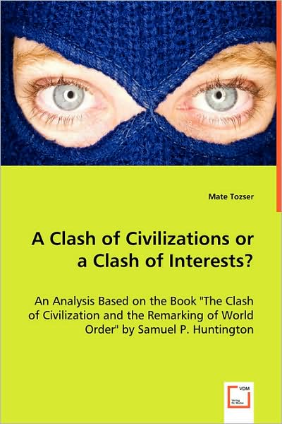 Cover for Mate Tozser · A Clash of Civilizations or a Clash of Interests?: an Analysis Based on the Book the Clash of Civilization and the Remarking of World Order&quot; by Samuel P. Huntington&quot; (Paperback Book) (2008)