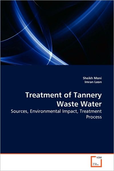 Cover for Imran Leon · Treatment of Tannery Waste Water: Sources, Environmental Impact, Treatment Process (Paperback Book) (2010)