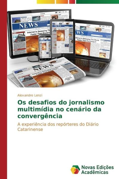 Cover for Alexandre Lenzi · Os Desafios Do Jornalismo Multimídia No Cenário Da Convergência: a Experiência Dos Repórteres Do Diário Catarinense (Paperback Book) [Portuguese edition] (2014)