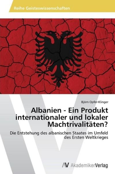 Cover for Opfer-klinger Bjorn · Albanien - Ein Produkt Internationaler Und Lokaler Machtrivalitaten? (Paperback Book) (2015)