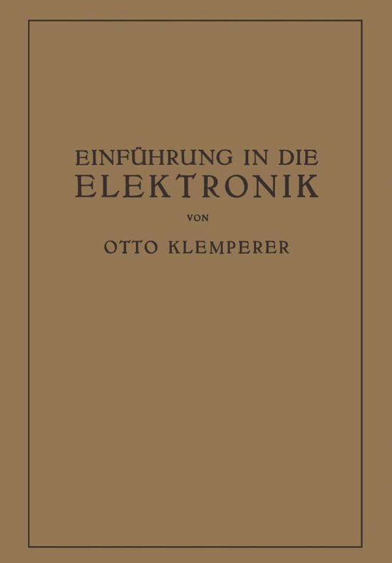 Cover for Otto Klemperer · Einfuhrung in Die Elektronik: Die Experimentalphysik Des Freien Elektrons Im Lichte Der Klassischen Theorie Und Der Wellenmechanik (Paperback Bog) [Softcover Reprint of the Original 1st 1933 edition] (1933)