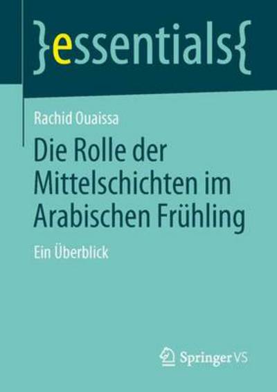 Cover for Rachid Ouaissa · Die Rolle Der Mittelschichten Im Arabischen Fruhling: Ein UEberblick - Essentials (Paperback Book) [2014 edition] (2014)
