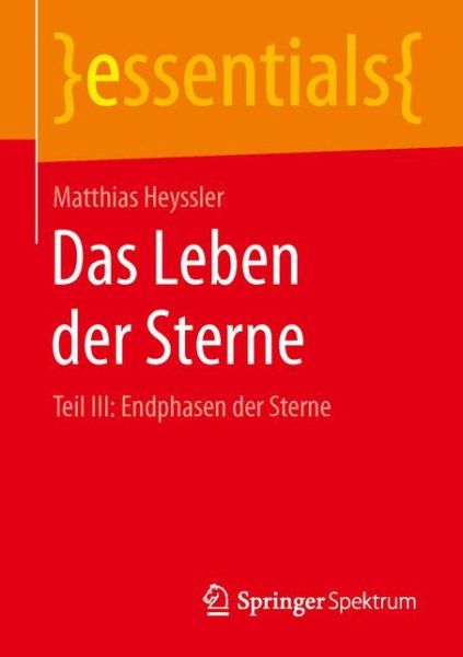 Cover for Matthias Heyssler · Das Leben Der Sterne: Teil III: Endphasen Der Sterne - Essentials (Paperback Book) [1. Aufl. 2016 edition] (2015)