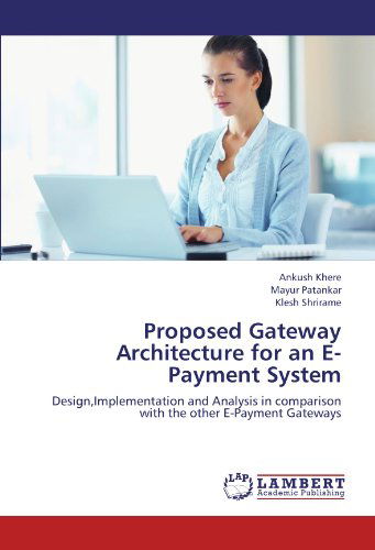 Cover for Klesh Shrirame · Proposed Gateway Architecture for an     E-payment System: Design,implementation and Analysis in Comparison with the Other E-payment Gateways (Paperback Book) (2012)