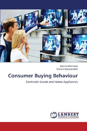 Consumer Buying Behaviour: Electronic Goods and Home Appliances - Elaheh Kazemzadeh - Bücher - LAP LAMBERT Academic Publishing - 9783659365492 - 16. März 2013