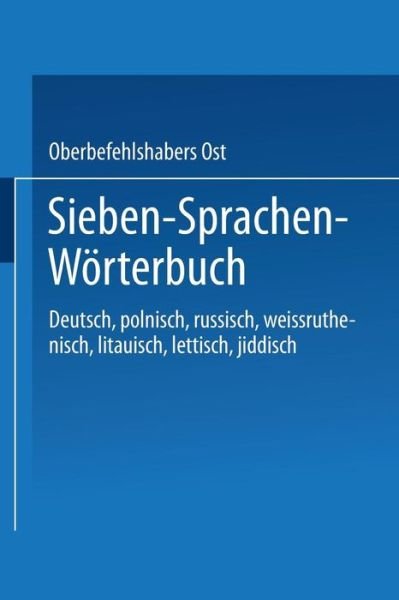 Sieben-Sprachen-Woerterbuch: Deutsch / Polnisch / Russisch / Weissruthenisch / Litauisch / Lettisch / Jiddisch - Oberbefehlshabers Ost - Books - Springer-Verlag Berlin and Heidelberg Gm - 9783662334492 - 1918