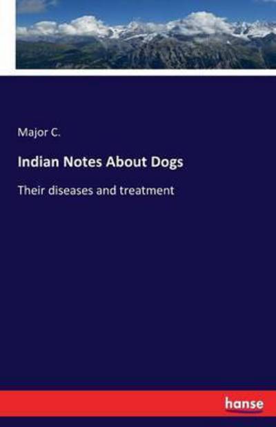 Cover for Major C · Indian Notes About Dogs: Their diseases and treatment (Paperback Book) (2016)