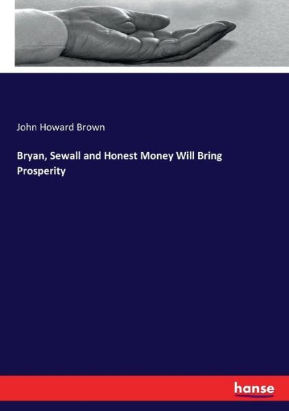 Cover for John Howard Brown · Bryan, Sewall and Honest Money Will Bring Prosperity (Paperback Book) (2017)