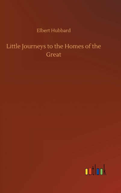Little Journeys to the Homes of the Great - Elbert Hubbard - Bücher - Outlook Verlag - 9783752367492 - 29. Juli 2020