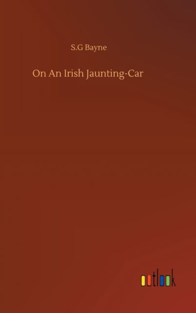 Cover for S G Bayne · On An Irish Jaunting-Car (Innbunden bok) (2020)