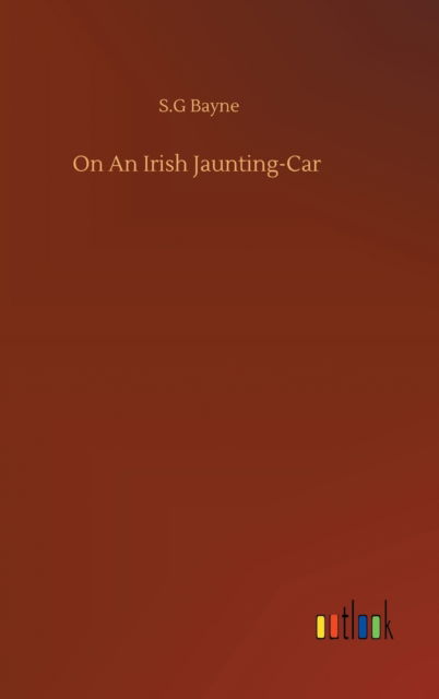 Cover for S G Bayne · On An Irish Jaunting-Car (Hardcover Book) (2020)