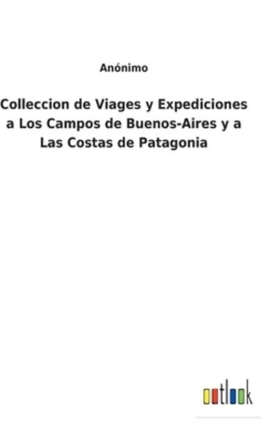 Cover for Anonimo · Colleccion de Viages y Expediciones a Los Campos de Buenos-Aires y a Las Costas de Patagonia (Hardcover Book) (2022)