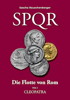 Cover for Sascha RAUSCHENBERGER · SPQR Die Flotte von Rom: Teil 5 CLEOPATRA (Book) (2025)