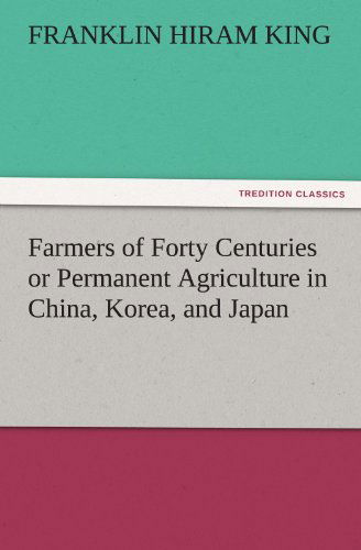 Cover for Franklin Hiram King · Farmers of Forty Centuries or Permanent Agriculture in China, Korea, and Japan (Tredition Classics) (Paperback Book) (2011)