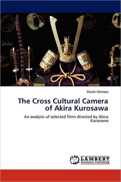 Cover for Mpaki Molapo · The Cross Cultural Camera of Akira Kurosawa: an Analysis of Selected Films Directed by Akira Kurosawa (Pocketbok) (2012)