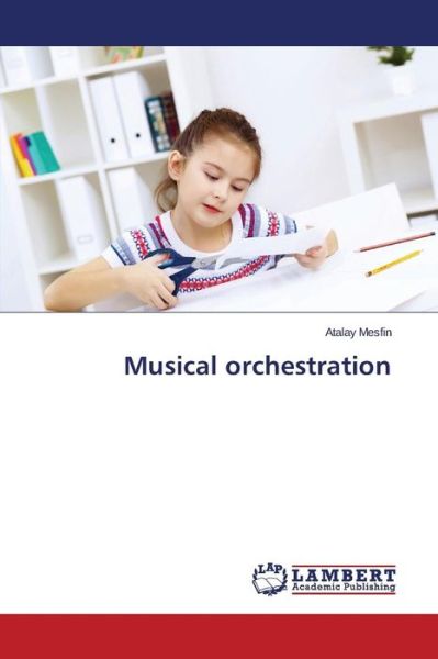 Musical Orchestration - Atalay Mesfin - Books - LAP LAMBERT Academic Publishing - 9783847379492 - February 16, 2014