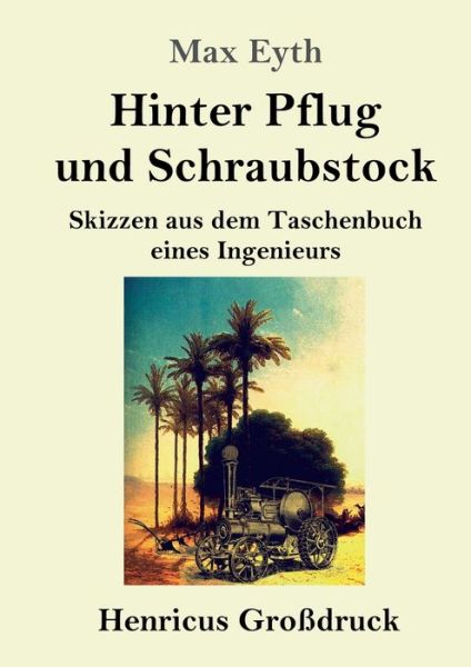 Cover for Max Eyth · Hinter Pflug und Schraubstock (Grossdruck): Skizzen aus dem Taschenbuch eines Ingenieurs (Paperback Book) (2020)