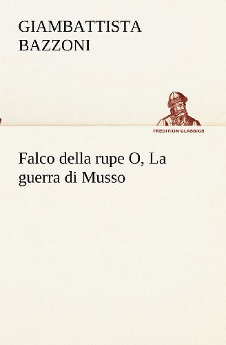 Cover for Giambattista Bazzoni · Falco Della Rupe O, La Guerra Di Musso (Tredition Classics) (Italian Edition) (Paperback Book) [Italian edition] (2012)