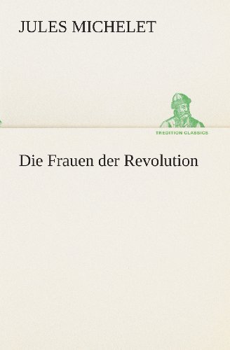 Cover for Jules Michelet · Die Frauen Der Revolution (Tredition Classics) (German Edition) (Paperback Book) [German edition] (2013)