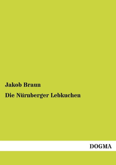 Cover for Jakob Braun · Nuernberger Lebkuchen: Anleitung Zur Herstellung Von Lebkuchen (Paperback Bog) [German, 1 edition] (2012)