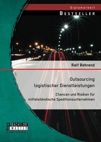 Outsourcing Logistischer Dienstleistungen: Chancen Und Risiken Fur Mittelstandische Speditionsunternehmen - Ralf Behrend - Bøger - Bachelor + Master Publishing - 9783956844492 - 22. maj 2014