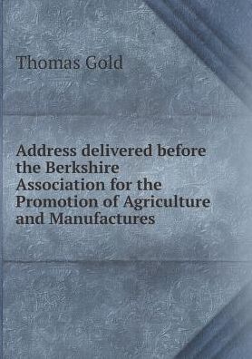 Cover for Thomas Gold · Address Delivered Before the Berkshire Association for the Promotion of Agriculture and Manufactures (Paperback Book) (2015)