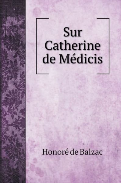 Cover for Honore de Balzac · Sur Catherine de Medicis (Hardcover Book) (2020)