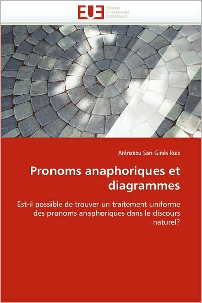 Cover for Aránzazu San Ginés Ruiz · Pronoms Anaphoriques et Diagrammes: Est-il Possible De Trouver Un Traitement Uniforme Des Pronoms Anaphoriques Dans Le Discours Naturel? (Paperback Book) [French edition] (2018)