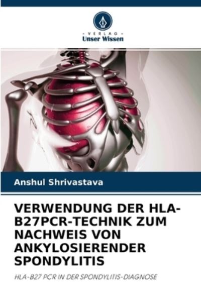 Cover for Anshul Shrivastava · Verwendung Der Hla-B27pcr-Technik Zum Nachweis Von Ankylosierender Spondylitis (Paperback Book) (2021)