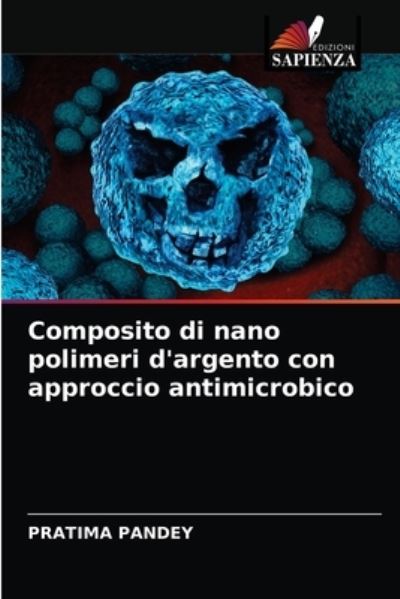 Cover for Pratima Pandey · Composito di nano polimeri d'argento con approccio antimicrobico (Paperback Book) (2021)