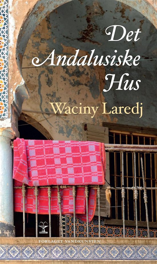 Det Andalusiske Hus - Waciny Laredj - Books - Forlaget Vandkunsten - 9788776953492 - November 25, 2013