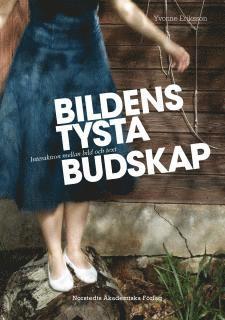 Cover for Yvonne Eriksson · Bildens tysta budskap : interaktion mellan bild och text (Map) (2008)